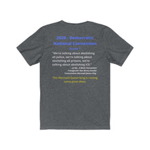 Load image into Gallery viewer, DNC Quote. &quot;Abolish all Police.&quot; By a Gender Transcendent Mermaid Queen King&quot;.... You read that correctly.  Unisex Jersey Short Sleeve Tee
