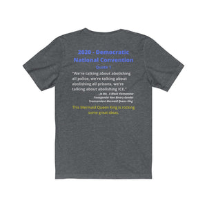 DNC Quote. "Abolish all Police." By a Gender Transcendent Mermaid Queen King".... You read that correctly.  Unisex Jersey Short Sleeve Tee