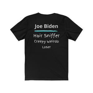 Joe Biden. "Hair Sniffer, Creepy Weirdo, Loser."  Unisex Jersey Short Sleeve Tee