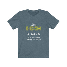 Load image into Gallery viewer, Politics. Joe Biden. &quot;A mind is a terrible thing to lose.&quot;  Unisex Jersey Short Sleeve Tee - GRW Designs
