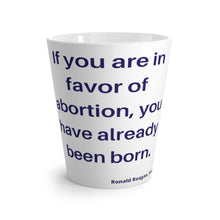 Load image into Gallery viewer, Politics. Abortion. &quot;If you are in favor of abortion you have already been born. -Ronald Reagan, Para.&quot;Latte mug - GRW Designs
