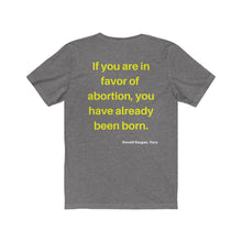 Load image into Gallery viewer, Hot Topics. Family. Abortion.  &quot;If you are in favor of abortion you have already been born.&quot;  Unisex Jersey Short Sleeve Tee - GRW Designs
