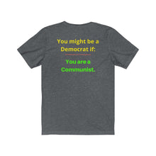 Load image into Gallery viewer, &quot;You might be a Democrat if you are a Communist.&quot;  Unisex Jersey Short Sleeve Tee
