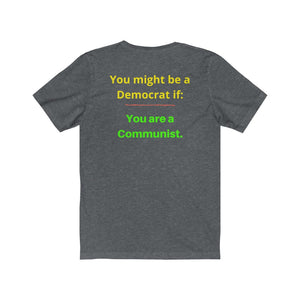 "You might be a Democrat if you are a Communist."  Unisex Jersey Short Sleeve Tee