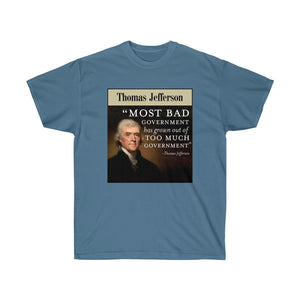 Thomas Jefferson - Bad Government come from Too much Government - Unisex Ultra Cotton Tee