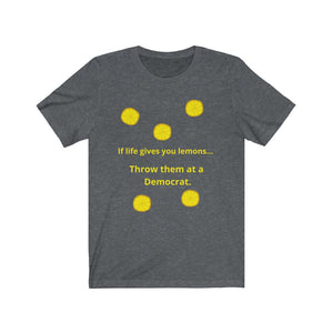 Politics. Liberal. "If Life gives you lemons, throw them at a Democrat."  Unisex Jersey Short Sleeve Tee - GRW Designs