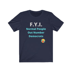 Democrats. "F.Y.I. Normal People Out Number Democrats."  Unisex Jersey Short Sleeve Tee