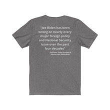 Load image into Gallery viewer, Biden. &quot;Wrong on Defense and National Security. - Bob Gates, Obama&#39;s former Secretary of Defense.&quot;  Unisex Jersey Short Sleeve Tee
