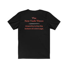 Load image into Gallery viewer, Politics. Media. New York Times.  &quot;NYT, Unworthy of lining a bird cage.&quot;  Unisex Jersey Short Sleeve Tee - GRW Designs
