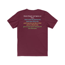 Load image into Gallery viewer, Democrat.  &quot;Gloom Dispair, Agony on Thee, this is how the Dems want your life to be.&quot;  Unisex Jersey Short Sleeve Tee
