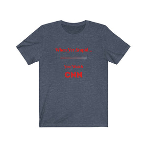 Politics. Democrat. Voting. "When yer stupid, you watch CNN."  Unisex Jersey Short Sleeve Tee - GRW Designs