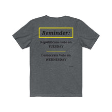 Load image into Gallery viewer, Politics.  Voting Reminder.  &quot;Republicans Vote Tuesday, Democrats Vote Wednesday, Just Kidding.&quot;  Unisex Jersey Short Sleeve Tee - GRW Designs
