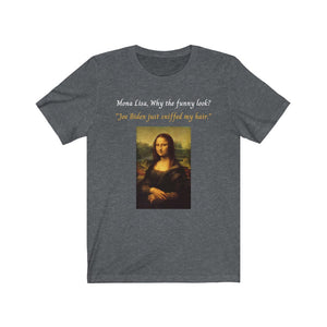 Joe Biden. Hair Sniffing. "Mona Lisa, why the funny look? Joe Biden just sniffed my hair."  Unisex Jersey Short Sleeve Tee