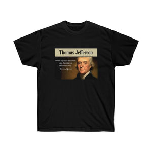 Thomas Jefferson - When Injustice becomes Law, resistance is duty. - Unisex Ultra Cotton Tee