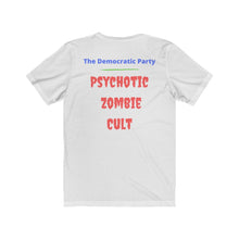 Load image into Gallery viewer, &quot;Democratic Party.  Psychotic Zombie Cult.&quot;  Unisex Jersey Short Sleeve Tee
