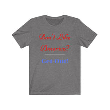 Load image into Gallery viewer, &quot;Don&#39;t like America? Get Out!&quot;  Unisex Jersey Short Sleeve Tee
