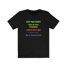 Load image into Gallery viewer, &quot;Hate your Rights, Spit on your freedoms, Abhor all that is Good. Be a Democrat&quot;  Unisex Jersey Short Sleeve Tee
