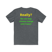 Load image into Gallery viewer, &quot;Really?? Taxes can stop climate change.&quot;  Unisex Jersey Short Sleeve Tee
