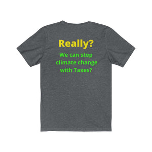 "Really?? Taxes can stop climate change."  Unisex Jersey Short Sleeve Tee