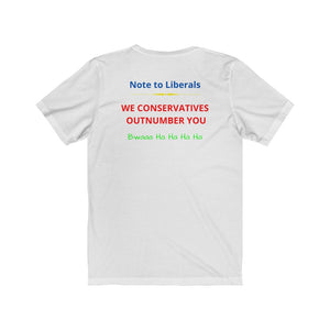 Politics. Liberal. Conservative. "Conservatives Outnumber Liberals, Ha Ha."  Unisex Jersey Short Sleeve Tee - GRW Designs