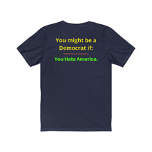 Load image into Gallery viewer, &quot;You might be a Democrat if you hate America.&quot;  Unisex Jersey Short Sleeve Tee
