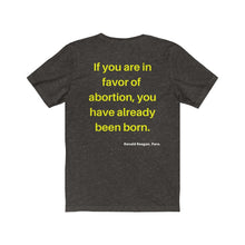 Load image into Gallery viewer, Hot Topics. Family. Abortion.  &quot;If you are in favor of abortion you have already been born.&quot;  Unisex Jersey Short Sleeve Tee - GRW Designs
