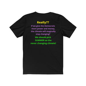 "Really??  If the Dems get more power and money Climate change will stop?"  Unisex Jersey Short Sleeve Tee