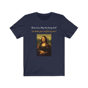 Joe Biden. Hair Sniffing. "Mona Lisa, why the funny look? Joe Biden just sniffed my hair."  Unisex Jersey Short Sleeve Tee