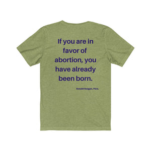 Politics. Abortion.  "If you are in favor of abortion, you have already been born."  Unisex Jersey Short Sleeve Tee - GRW Designs