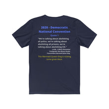 Load image into Gallery viewer, DNC Quote. &quot;Abolish all Police.&quot; By a Gender Transcendent Mermaid Queen King&quot;.... You read that correctly.  Unisex Jersey Short Sleeve Tee
