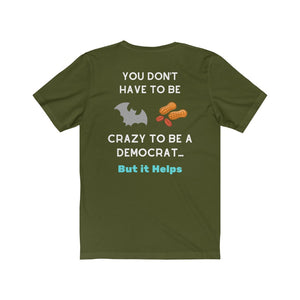 "You don't have to be Bat Nuts Crazy to be a Democrat,..But it Helps!"  Unisex Jersey Short Sleeve Tee