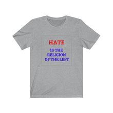 Load image into Gallery viewer, Politics.  The Left.  &quot;Hate is the Religion of the Left.&quot;  Unisex Jersey Short Sleeve Tee - GRW Designs
