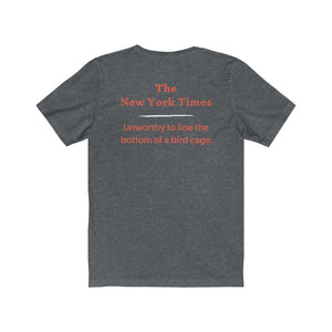 Politics. Media. New York Times.  "NYT, Unworthy of lining a bird cage."  Unisex Jersey Short Sleeve Tee - GRW Designs