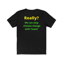 Load image into Gallery viewer, &quot;Really?? Taxes can stop climate change.&quot;  Unisex Jersey Short Sleeve Tee
