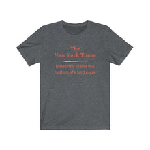 Load image into Gallery viewer, Politics. Media. New York Times.  &quot;NYT, Unworthy of lining a bird cage.&quot;  Unisex Jersey Short Sleeve Tee - GRW Designs
