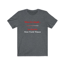 Load image into Gallery viewer, Politics. Media. &quot;When yer stupid, you read the New York Times.&quot;  Unisex Jersey Short Sleeve Tee - GRW Designs
