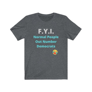 Democrats. "F.Y.I. Normal People Out Number Democrats."  Unisex Jersey Short Sleeve Tee