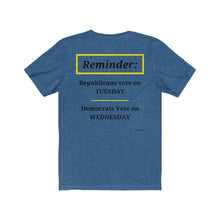 Load image into Gallery viewer, Politics.  Voting Reminder.  &quot;Republicans Vote Tuesday, Democrats Vote Wednesday, Just Kidding.&quot;  Unisex Jersey Short Sleeve Tee - GRW Designs
