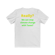 Load image into Gallery viewer, &quot;Really?? Taxes can stop climate change.&quot;  Unisex Jersey Short Sleeve Tee
