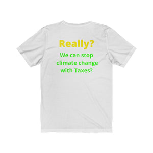 "Really?? Taxes can stop climate change."  Unisex Jersey Short Sleeve Tee