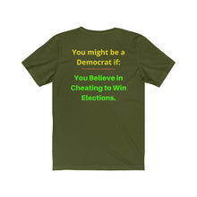 Load image into Gallery viewer, &quot;You might be a Democrat if, you believe in cheating to win elections.&quot;  Unisex Jersey Short Sleeve Tee
