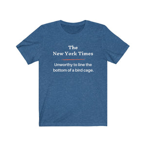 Politics. Media. New York Times.  "NYT, Unworthy of lining a bird cage."  Unisex Jersey Short Sleeve Tee - GRW Designs