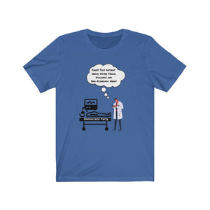 Democratic Party.  "Yikes.  This patient needs Voter Fraud, Violence and Bad Economic News."  Unisex Jersey Short Sleeve Tee