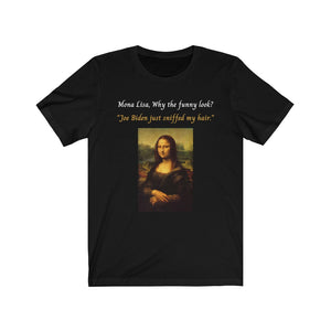 Joe Biden. Hair Sniffing. "Mona Lisa, why the funny look? Joe Biden just sniffed my hair."  Unisex Jersey Short Sleeve Tee