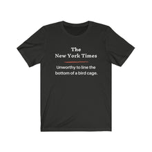 Load image into Gallery viewer, Politics. Media. New York Times.  &quot;NYT, Unworthy of lining a bird cage.&quot;  Unisex Jersey Short Sleeve Tee - GRW Designs
