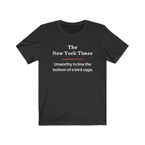 Politics. Media. New York Times.  "NYT, Unworthy of lining a bird cage."  Unisex Jersey Short Sleeve Tee - GRW Designs