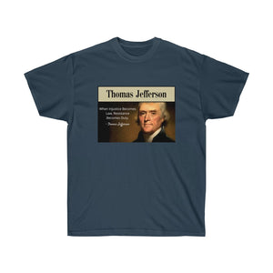 Thomas Jefferson - When Injustice becomes Law, resistance is duty. - Unisex Ultra Cotton Tee