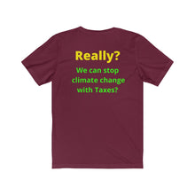 Load image into Gallery viewer, &quot;Really?? Taxes can stop climate change.&quot;  Unisex Jersey Short Sleeve Tee
