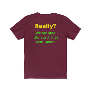 "Really?? Taxes can stop climate change."  Unisex Jersey Short Sleeve Tee