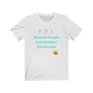 Democrats. "F.Y.I. Normal People Out Number Democrats."  Unisex Jersey Short Sleeve Tee